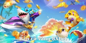 Bắn Cá Vàng - Trải Nghiệm Giải Trí Đỉnh Cao Tại 8Xbet