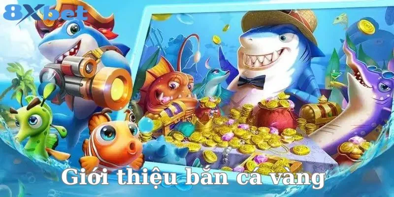 Đôi nét về tựa game bắn cá hấp dẫn tại 8Xbet  - bắn cá vàng. 