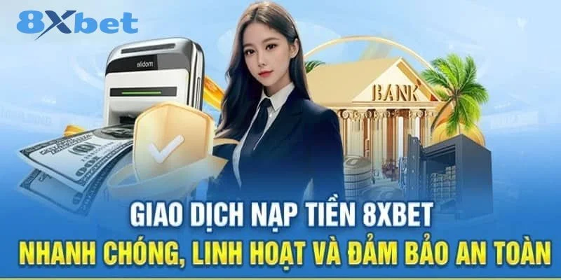 Nạp tiền 8Xbet là một trong những thao tác cơ bản mà mọi bet thủ đều cần biết.